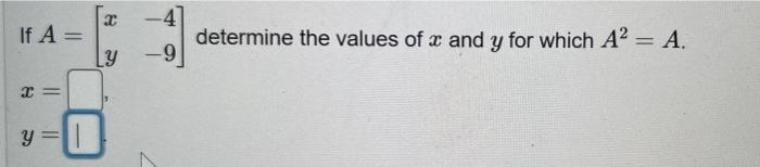 Solved If A=[xy−4−9] determine the values of x and y for | Chegg.com