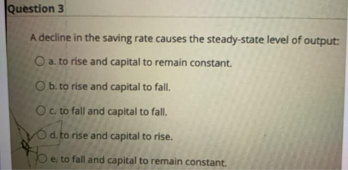 Solved Question 3 A decline in the saving rate causes the | Chegg.com