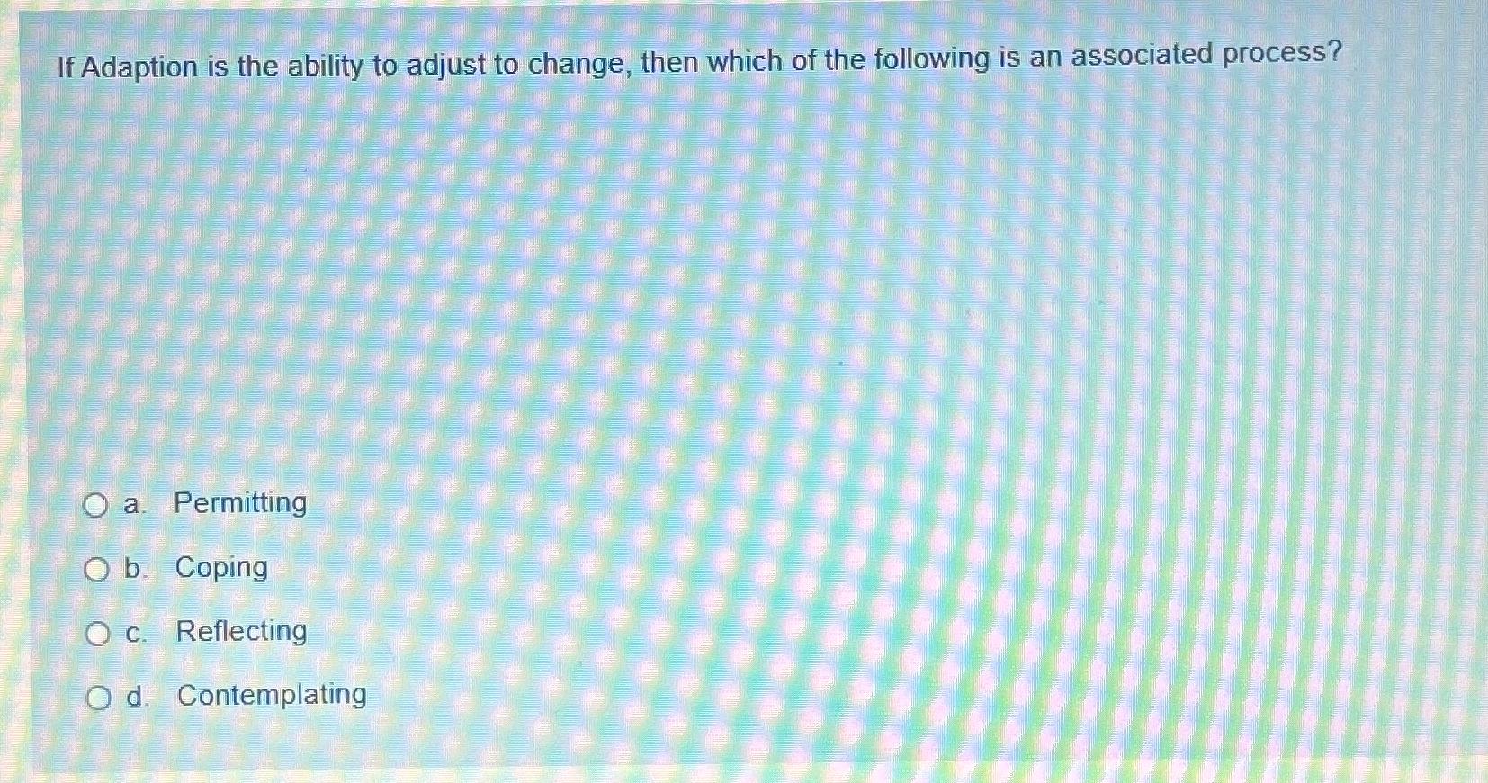 Solved If Adaption is the ability to adjust to change, then | Chegg.com