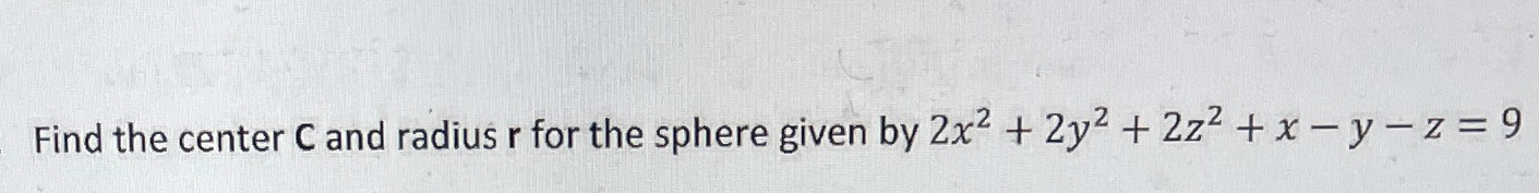 Solved Find the center C ﻿and radius r ﻿for the sphere given | Chegg.com