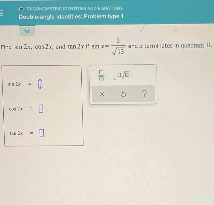 E
O TRIGONOMETRIC IDENTITIES AND EQUATIONS
Double-angle identities: Problem type 1
Find sin 2x, cos 2x, and tan 2x if sin x=
