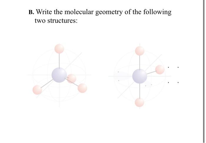 Solved B. Write The Molecular Geometry Of The Following Two | Chegg.com