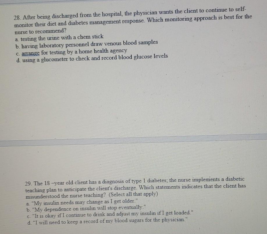 28. After being discharged from the hospital, the physician wants the client to continue to self- monitor their diet and diab