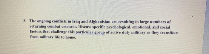 3. The ongoing conflicts in Iraq and Afghanistan are resulting in large numbers of returning combat veterans. Discuss specifi