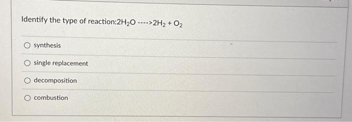 Solved Identify the type of reaction: 2H2O⋯+>2H2+O2 | Chegg.com