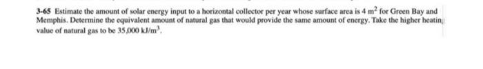3-65 Estimate the amount of solar energy input to a horizontal collector per year whose surface area is 4 m² for Green Bay an