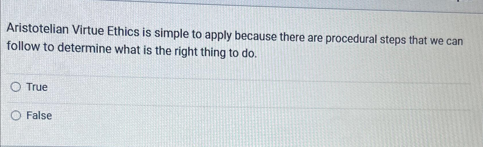Solved Aristotelian Virtue Ethics is simple to apply because | Chegg.com