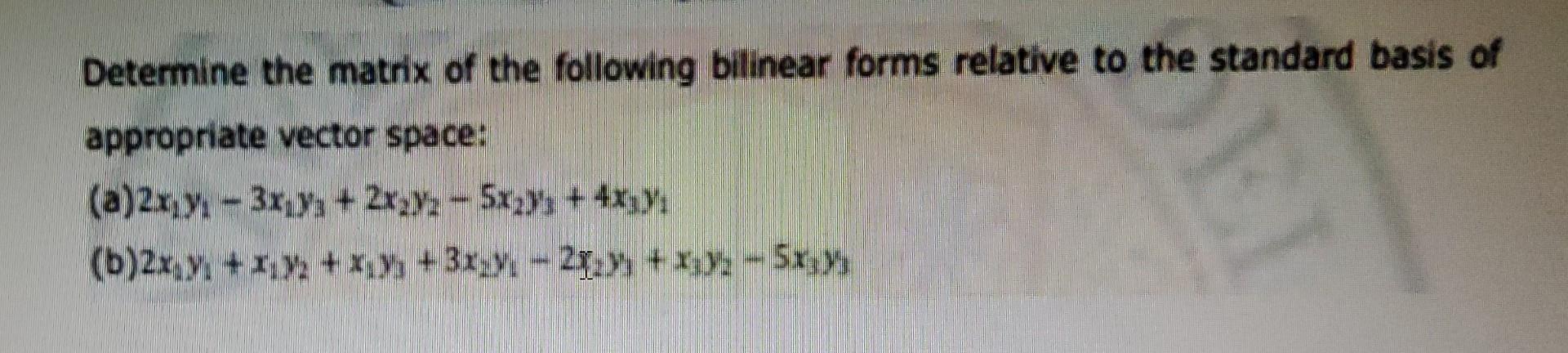 Determine the matrix of the following bilinear forms relative to the standard basis of appropriate vector space:
(a) \( 2 x_{
