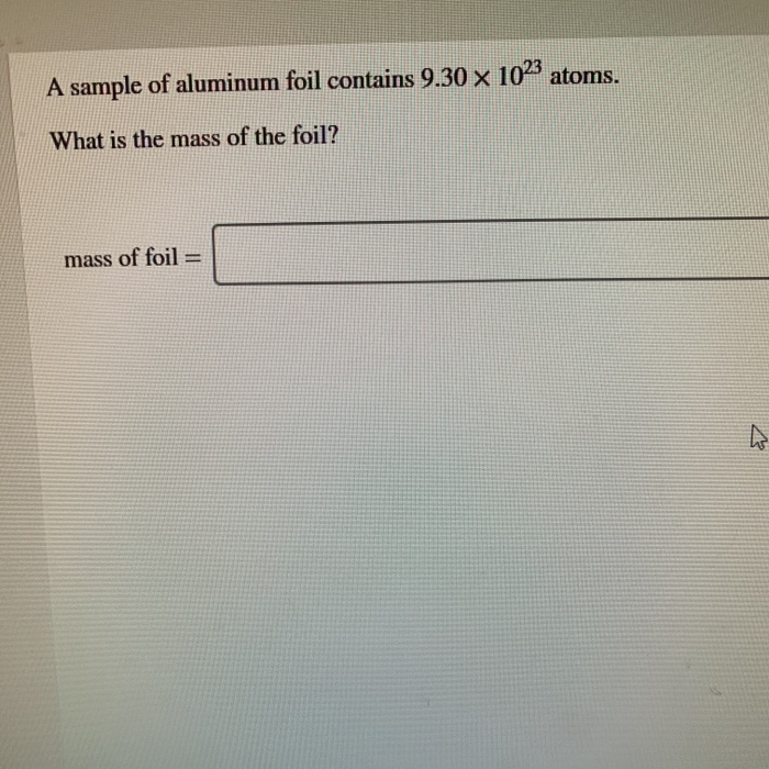 Solved A sample of aluminum foil contains 9.30 x 1023 atoms.