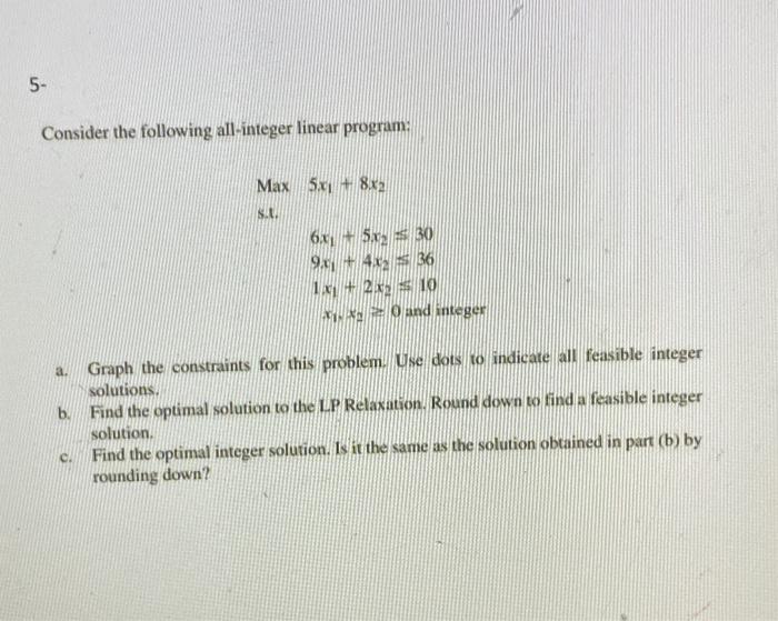 Solved 5- Consider the following all-integer linear program: | Chegg.com