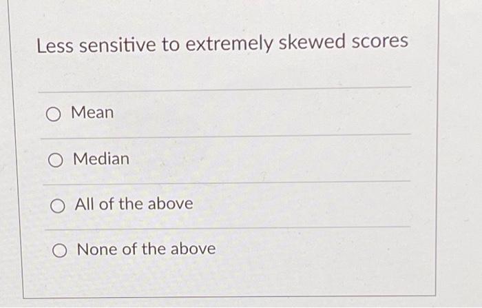 Solved Less sensitive to extremely skewed scores O Mean O | Chegg.com