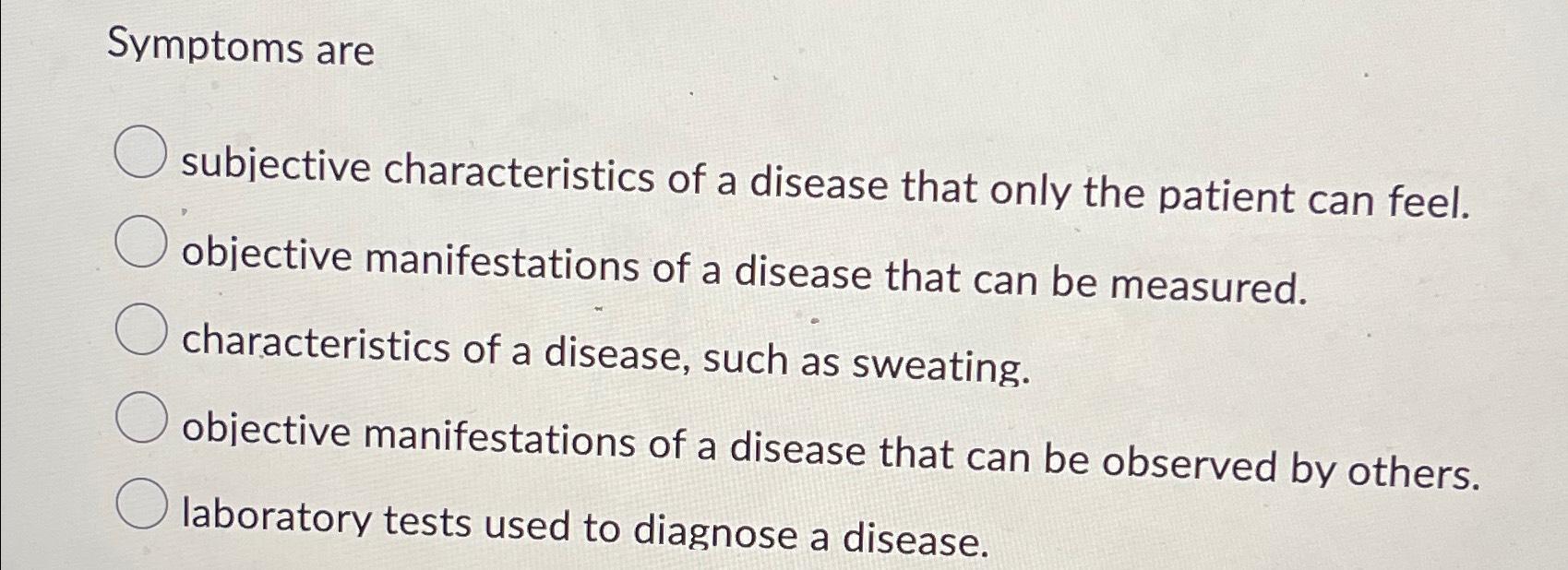 Solved Symptoms aresubjective characteristics of a disease | Chegg.com