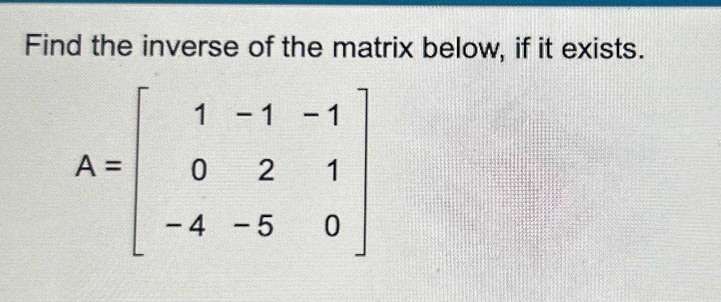 Solved Find the inverse of the matrix below, if it | Chegg.com