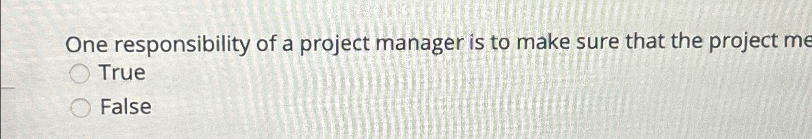 Solved One responsibility of a project manager is to make | Chegg.com