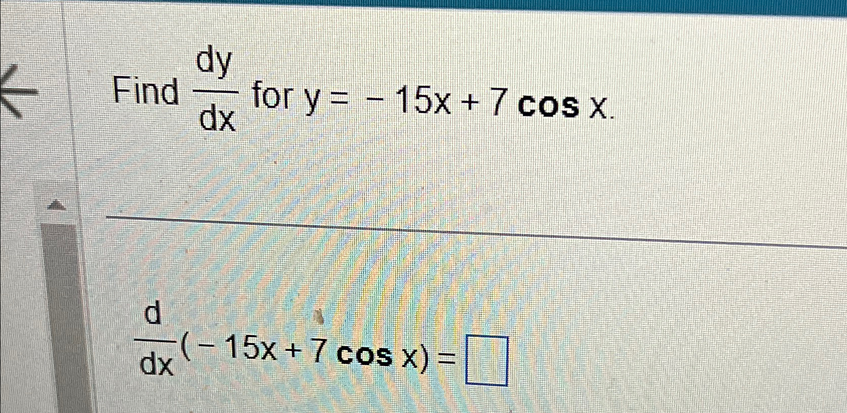 Solved Find dydx ﻿for y=-15x+7cosxddx(-15x+7cosx)= | Chegg.com