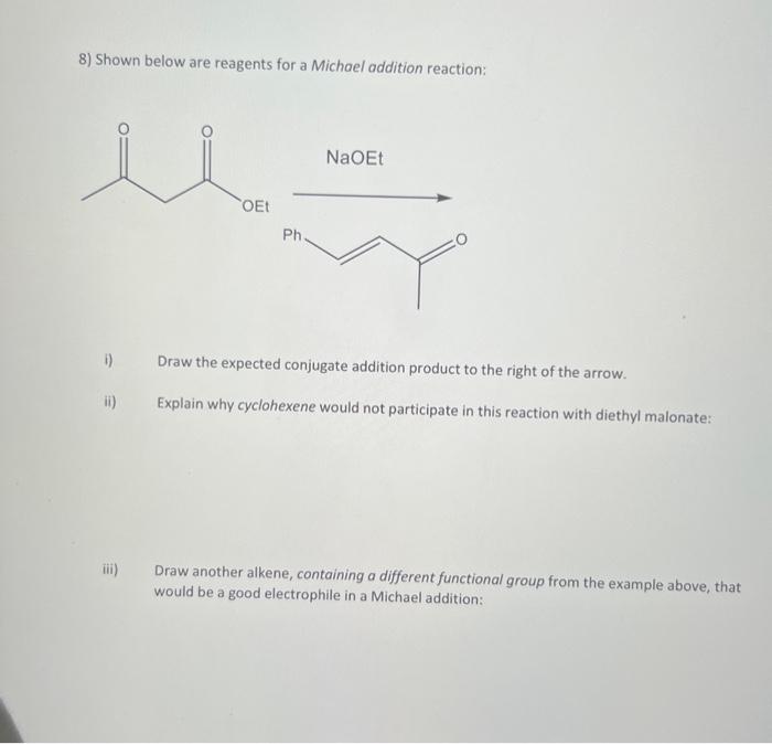 8) Shown below are reagents for a Michael addition reaction:
i) Draw the expected conjugate addition product to the right of
