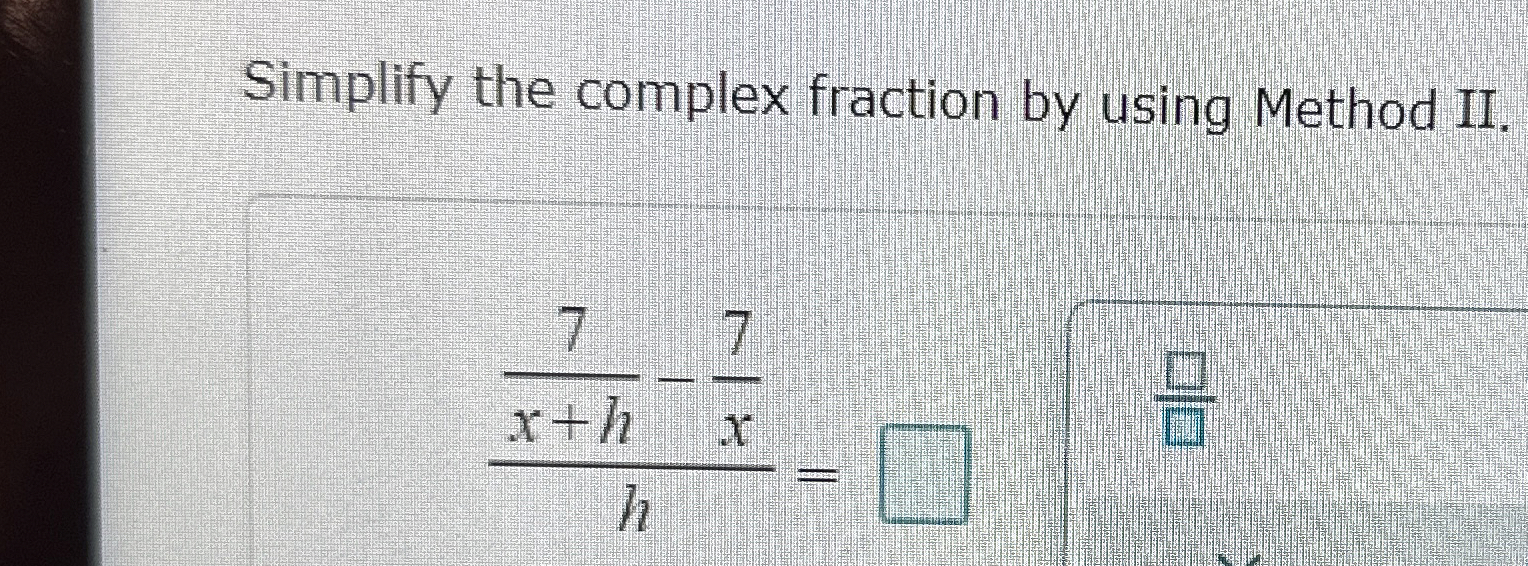 Solved Simplify the complex fraction by using Method | Chegg.com