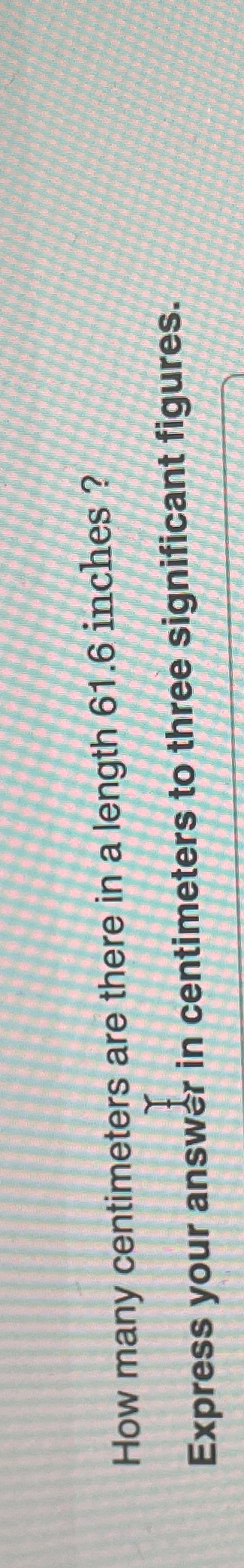 Solved How many centimeters are there in a length 61.6 | Chegg.com