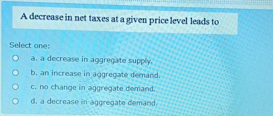 Solved A decrease in net taxes at a given price level leads | Chegg.com