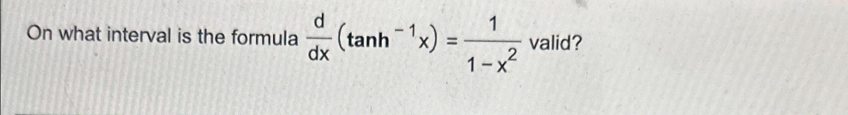 Solved On what interval is the formula ddx(tanh-1x)=11-x2 | Chegg.com