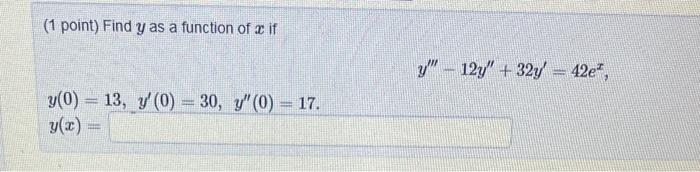 (1 point) Find \( y \) as a function of \( x \) if \[ y^{\prime \prime \prime}-12 y^{\prime \prime}+32 y^{\prime}=42 e^{x} \]