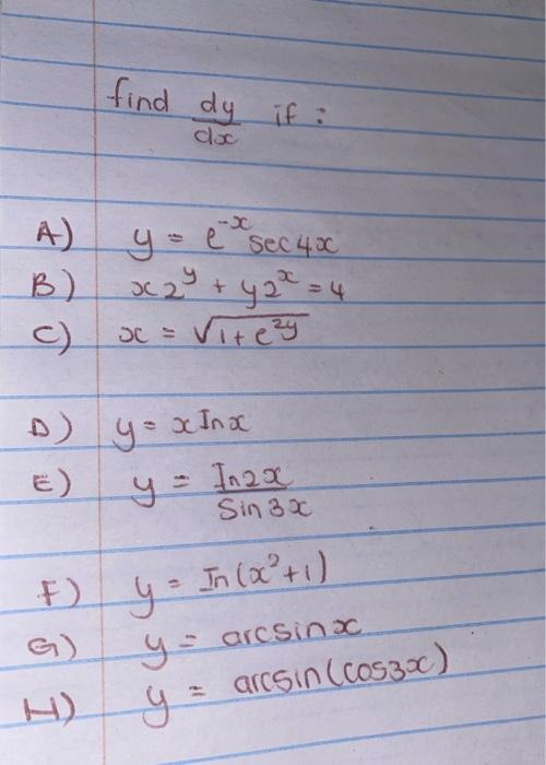 find \( \frac{d y}{d x} \) if: A) \( y=e^{-x} \sec 4 x \) B) \( x 2^{y}+y 2^{x}=4 \) C) \( x=\sqrt{1+e^{2 y}} \) D) \( y=x \o