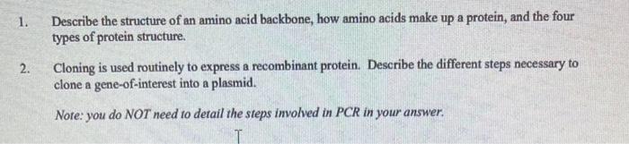 1. Describe the structure of an amino acid backbone, how amino acids make up a protein, and the four types of protein structu