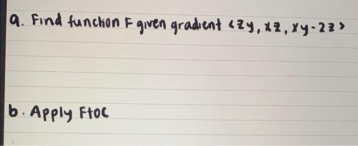 9. Find function F given gradient \( \langle z y, x z, x y-2 z\rangle \) b. Apply Ftoc