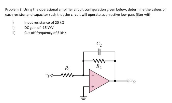 Problem 3. Using the operational amplifier circuit configuration given below, determine the values of each resistor and capac