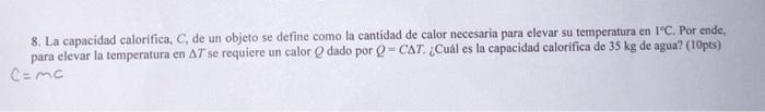 8. La capacidad calorifica, \( C \), de un objeto se define como la cantidad de calor necesaria para elevar su temperatura en