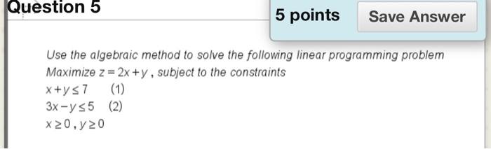 Solved Question 5 5 points Save Answer Use the algebraic | Chegg.com