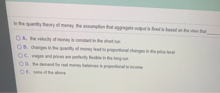 Solved In the quantity theory of money, the assumption that | Chegg.com
