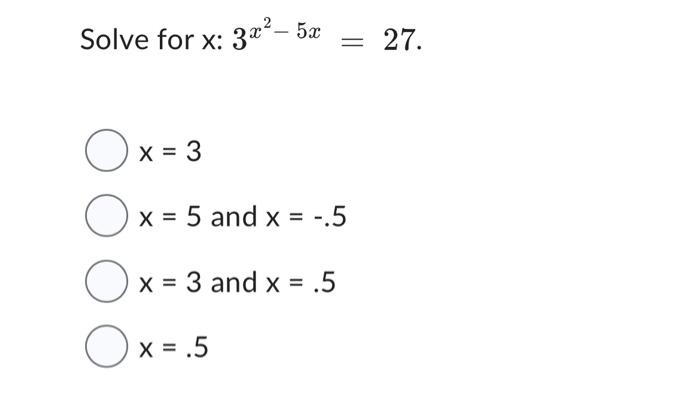 Solved e for x:3x2−5x=27 x=3x=5 and x=−.5x=3 and x=.5x=.5 | Chegg.com