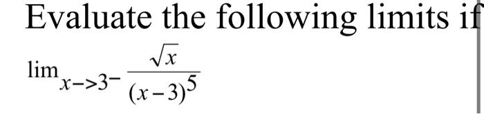 Solved Evaluate the following limits if √x lim x->3- (x-3) | Chegg.com