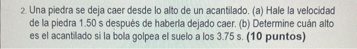 2. Una piedra se deja caer desde lo alto de un acantilado. (a) Hale la velocidad de la piedra \( 1.50 \mathrm{~s} \) después