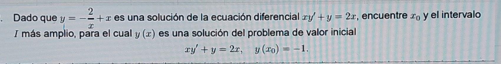 Dado que \( y=-\frac{2}{x}+x \) es una solución de la ecuación diferencial \( x y^{\prime}+y=2 x \), encuentre \( x_{0} \) y