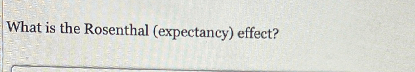 Solved What is the Rosenthal (expectancy) ﻿effect? | Chegg.com