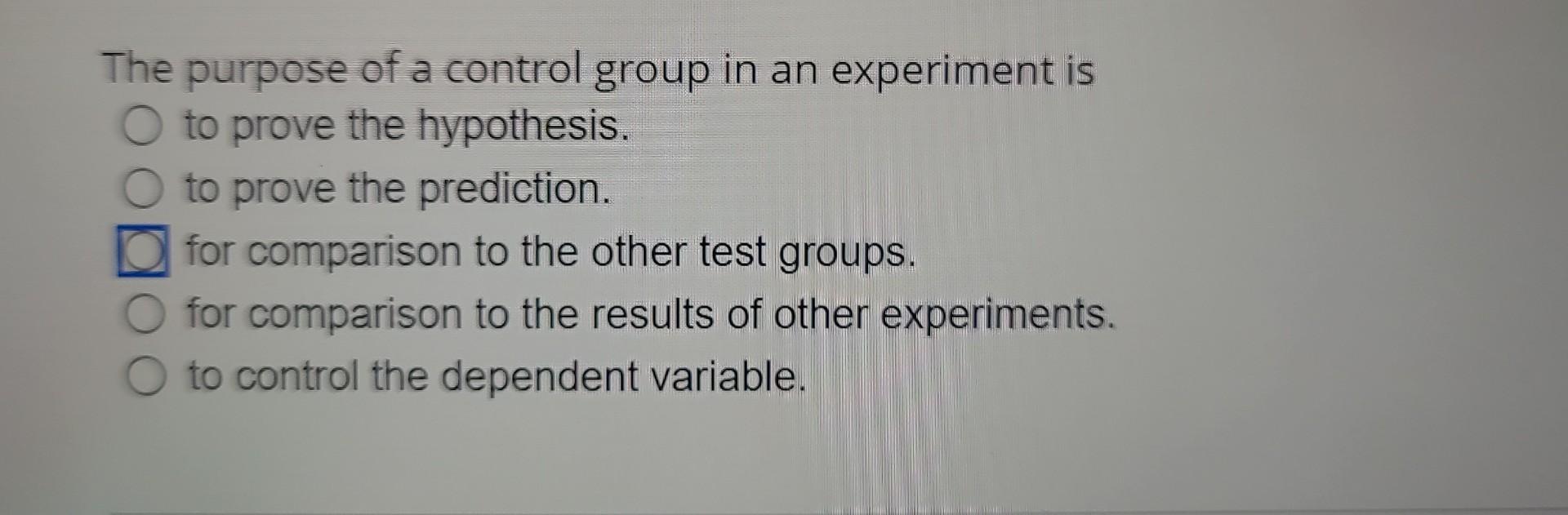 solved-the-purpose-of-a-control-group-in-an-experiment-is-to-chegg