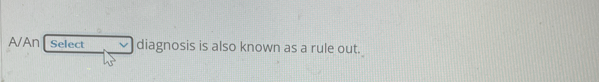 Solved A/An ◻ ﻿Select diagnosis is also known as a rule out 