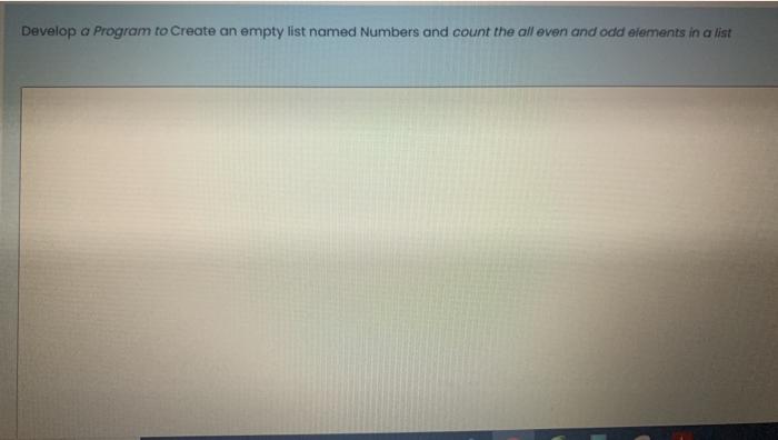 Solved Develop a Program to Create an empty list named | Chegg.com