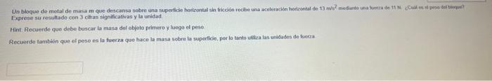 Exprese sur recullado con 3 cifras significativas y la unidad Hant: Recaerde que debe bascar la masa def objoto primero y lue