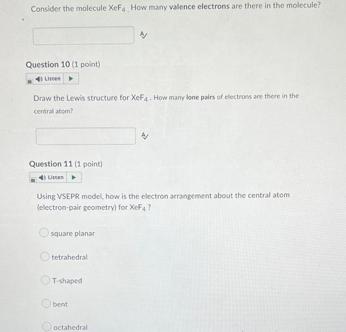 Consider the molecule XeF4. How many valence electrons are there in the molecule?
Question 10 (1 point)
Listen ?
Draw the Lew