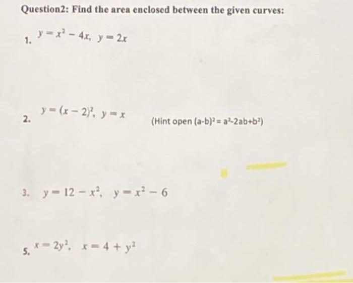 Question2: Find the area enclosed between the given curves: y = x2 - 4x, y = 20 1. y = (x - 2)? y = 2. (Hint open (a-b) = a -