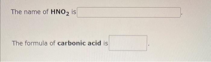 The name of HNO? is
The formula of carbonic acid is