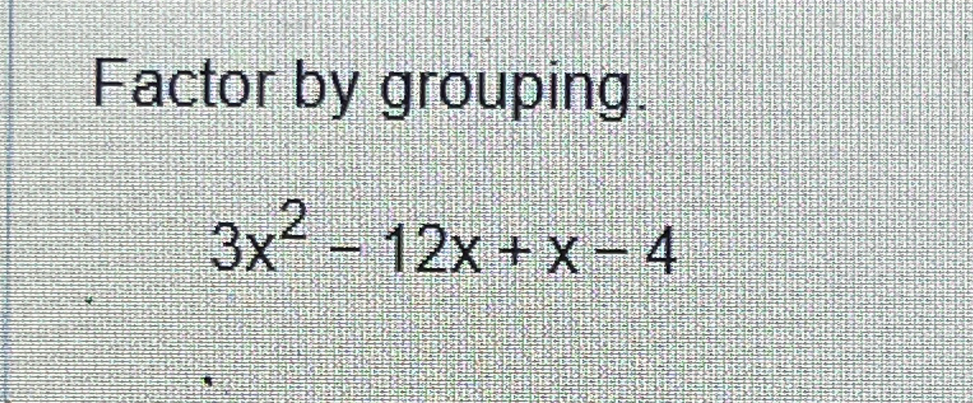solved-factor-by-grouping-3x2-12x-x-4-chegg