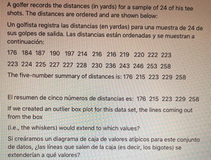 A golfer records the distances (in yards) for a sample of 24 of his tee shots. The distances are ordered and are shown below: