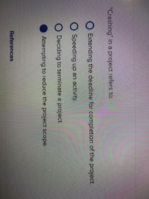 Solved *Crashing in a project refers to O Extending the