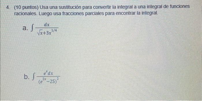 (10 puntos) Usa una sustitución para convertir la integral a una integral de funciones racionales. Luego usa fracciones parci