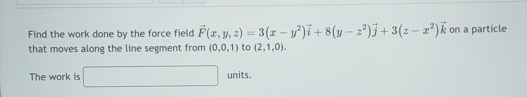 Solved Find the work done by the force field | Chegg.com