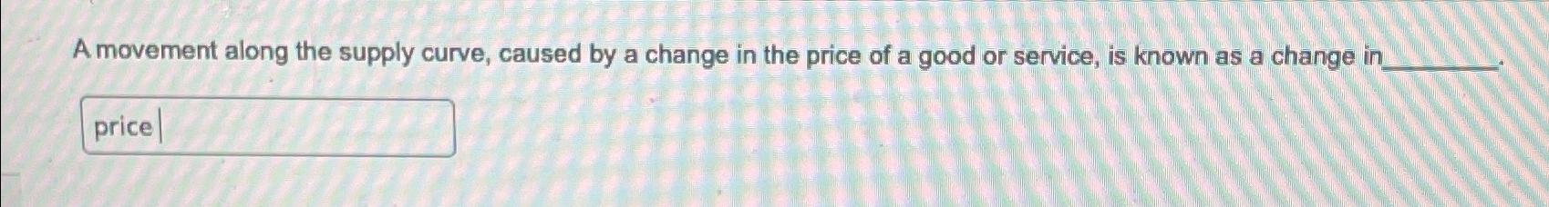 Solved A movement along the supply curve, caused by a change | Chegg.com